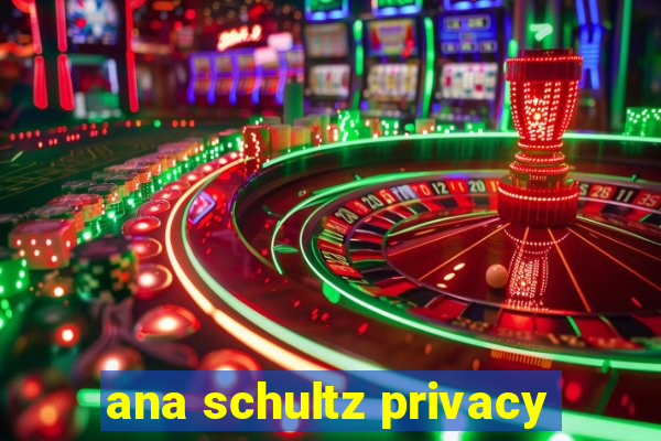 ana schultz privacy